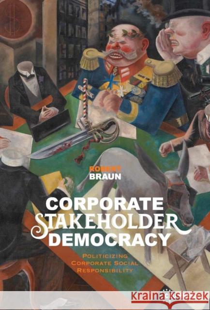 Corporate Stakeholder Democracy: Politicizing Corporate Social Responsibility Braun, Robert 9789633862926 Central European University Press