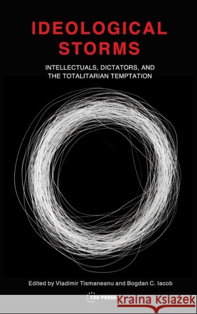 Ideological Storms: Intellectuals, Dictators, and the Totalitarian Temptation Tismaneanu, Vladimir 9789633863039 Central European University Press