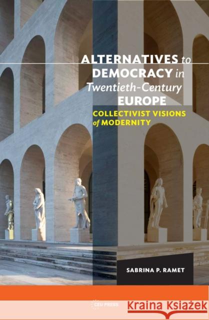 Alternatives to Democracy in Twentieth-Century Europe: Collectivist Visions of Modernity Ramet, Sabrina P. 9789633863183
