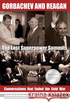 Gorbachev and Reagan: The Last Superpower Summits. Conversations That Ended the Cold War Svetlana Savranskya Thomas S. Blanton 9789633863466