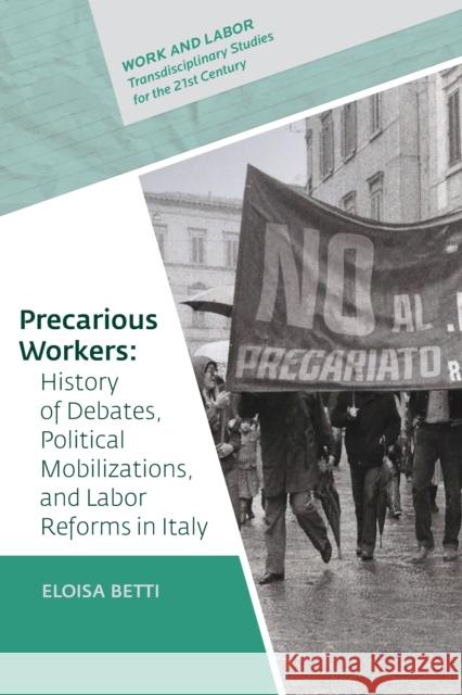 Precarious Workers: History of Debates, Political Mobilization, and Labor Reforms in Italy Betti, Eloisa 9789633864371 Central European University Press