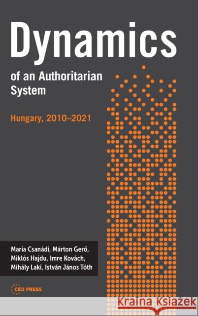 Dynamics of an Authoritarian System: Hungary, 2010-2021 Csan Ibolya Czibere M 9789633865774 Central European University Press