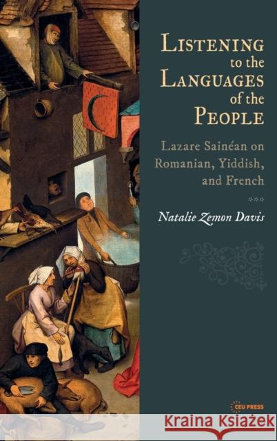 Listening to the Languages of the People: Lazare Sainéan on Romanian, Yiddish, and French Zemon Davis, Natalie 9789633865934