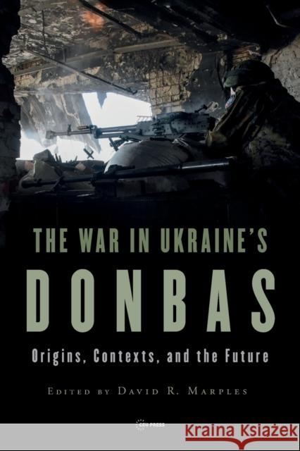 The War in Ukraine's Donbas: Origins, Contexts, and the Future Marples, David R. 9789633865972