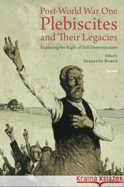 Post-World War One Plebiscites and Their Legacies: Exploring the Right of Self-Determination  9789633866108 Central European University Press