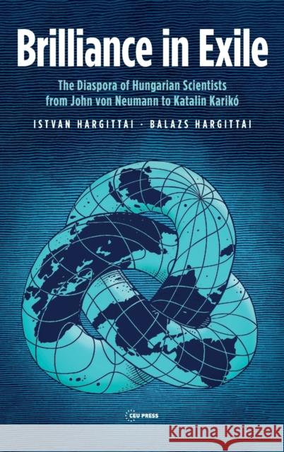 Brilliance in Exile: The Diaspora of Hungarian Scientists from John Von Neumann to Katalin Karikó Hargittai, István 9789633866252 Central European University Press