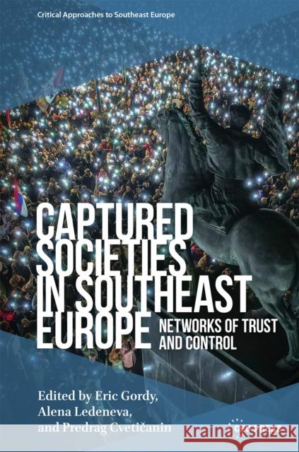 Captured Societies in Southeast Europe: Networks of Trust and Control  9789633866436 Central European University Press