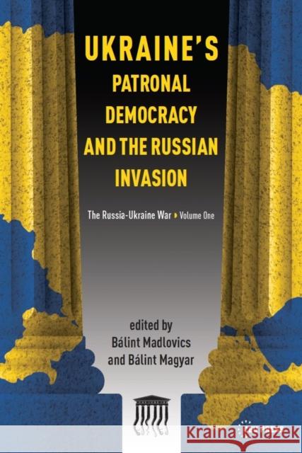 Ukraine: Patronal Democracy and the Russian Invasion B?lint Madlovics B?lint Magyar 9789633866634 Central European University Press