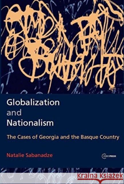 Globalization and Nationalism Natalie (Senior Political Adviser, The Organization for Security and Co-operation in Europe (OSCE)) Sabanadze 9789633867006 Central European University Press