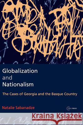 Globalization and Nationalism: The Cases of Georgia and the Basque Country Natalie Sabanadze 9789633867006 Central European University Press