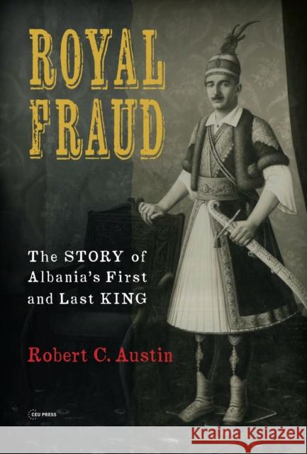 Royal Fraud: The Story of Albania’s First and Last King  9789633867105 Central European University Press