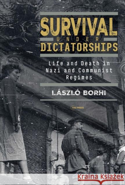 Survival Under Dictatorships: Life and Death in Nazi and Communist Regimes Laszlo (Associate Professor, Indiana University) Borhi 9789633867167 Central European University Press