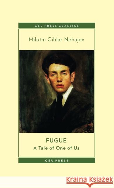 Fugue: A Tale of One of Us Milutin Cihlar Nehajev 9789633867228 Central European University Press