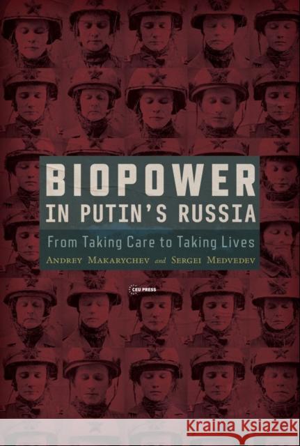 Biopower in Putin’s Russia: From Taking Care to Taking Lives Sergei (Free University in Moscow; Charles University in Prague) Medvedev 9789633867495 Central European University Press