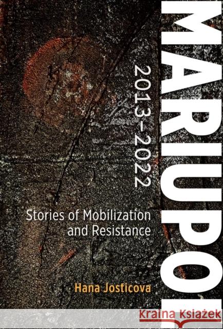 Mariupol 2013-2022: Stories of Mobilization and Resistance Hana Josticova 9789633867648 Central European University Press
