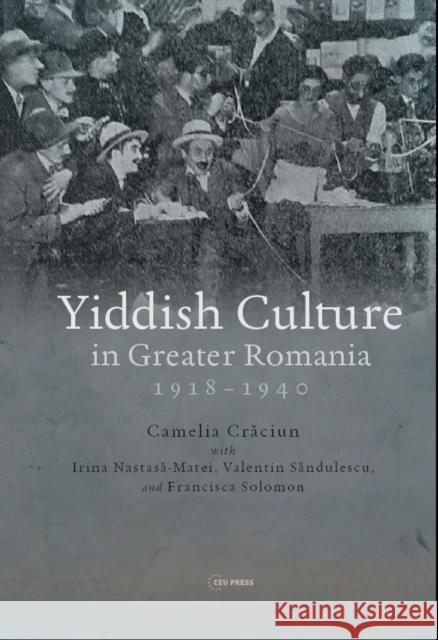 Yiddish Culture in Greater Romania, 1918-1940 Camelia (Associate Professor, University of Bucharest) Craciun 9789633868195 Central European University Press