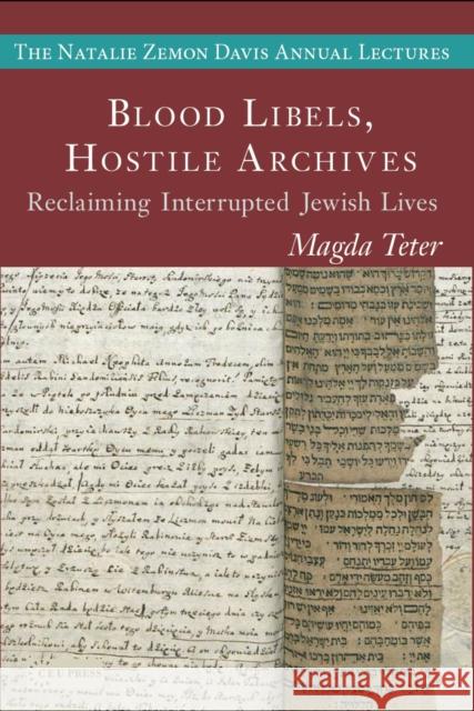 Blood Libels, Hostile Archives: Reclaiming Interrupted Jewish Lives Magda (Professor of History, Fordham University) Teter 9789633868256 Central European University Press