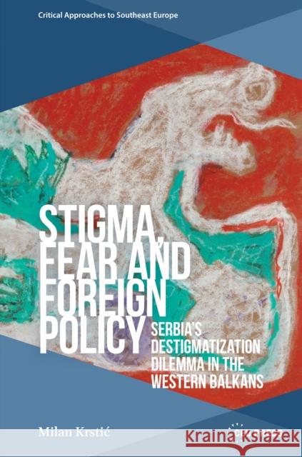 Stigma, Fear and Foreign Policy Milan KRSTIC 9789633868850