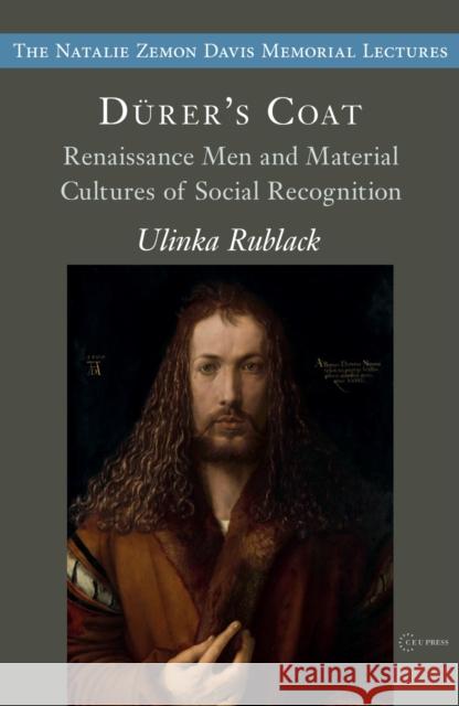 DüRer'S Coat: Renaissance Men and Material Cultures of Social Recognition Ulinka Rublack 9789633869062 Central European University Press
