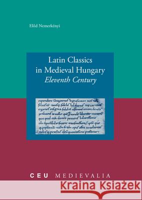 Latin Classics in Medieval Hungary: Eleventh Century Elod Nemerkenyi 9789637326042 Central European University Press