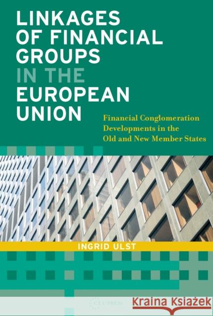 Linkages of Financial Groups in the European Union: Financial Conglomeration Developments in the Old and New Member States Ulst, Ingrid 9789637326127 Central European University Press