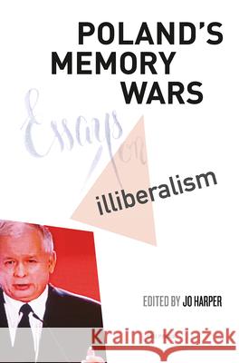 Poland's Memory Wars: Essays on Illiberalism Jo Harper   9789637326462 Central European University Press