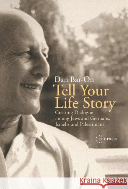 Tell Your Life Story: Creating Dialogue Among Jews and Germans, Israelis and Palestinians Bar-On, Dan 9789637326707 Central European University Press