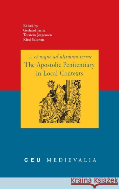 The Apostolic Penitentiary in Local Contexts Gerhard Jaritz Torstein J?rgensen Kirsi Salonen 9789637326837 Central European University Press