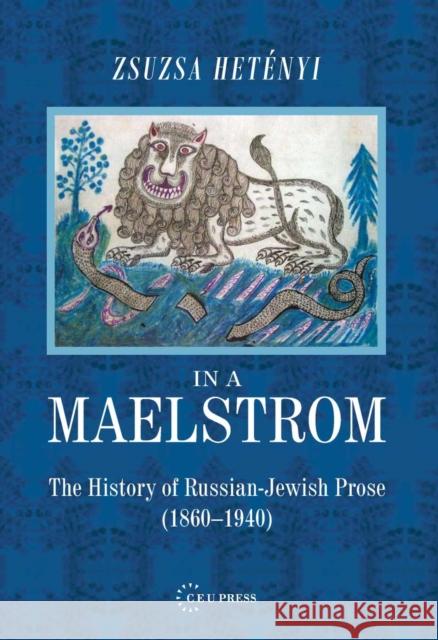 In a Maelstrom: The History of Russian-Jewish Prose, 1860-1940 Hetényi, Zsuzsa 9789637326912 Central European University Press