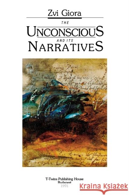 The Unconscious and Its Narratives Giora, Zvi 9789637977060