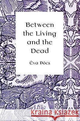 Between the Living and the Dead: A Perspective on Seers and Witches in Early Modern Age Pócs, Éva 9789639116184 Central European University Press