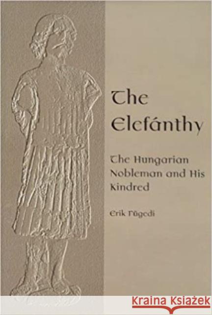 The Elefanthy: The Hungarian Nobleman and His Kindred Fugedi, Erik 9789639116207 Central European University Press