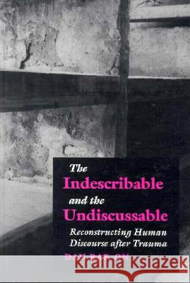 INDESCRIBABLE AND THE UNDISCUSSABLE Dan Bar-On 9789639116337 CENTRAL EUROPEAN UNIVERSITY PRESS