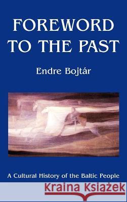 Foreword to the Past: A Cultural History of the Baltic People Bojtar, Endre 9789639116429 Central European University Press