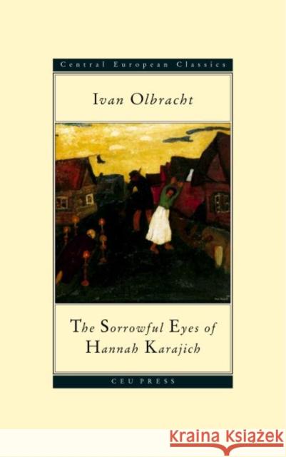 The Sorrowful Eyes of Hannah Karajich: Ivan Olbracht (1882-1952) Olbracht, Ivan 9789639116474 Central European University Press