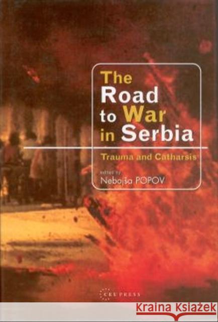 The Road to War in Serbia: Trauma and Catharsis Popov, Nebojsa 9789639116559 Central European University Press