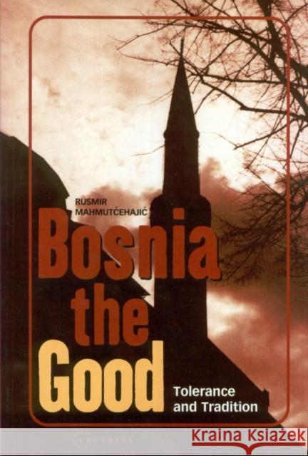 Bosnia the Good: Tolerance and Tradition Mahmutcehajic, Rusmir 9789639116863 Central European University Press
