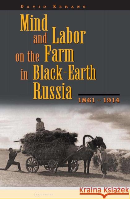 Mind and Labor on the Farm in Black-Earth Russia, 1861-1914 Kerans, David 9789639116948 Central European University Press