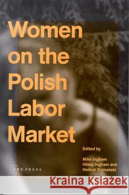 Women on the Polish Labor Market Mike Ingham Hilary Ingham Henryk Domanski 9789639241138 Central European University Press
