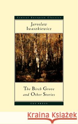 The Birch Grove and Other Stories Iwaszkiewicz, Jaroslaw 9789639241459 Central European University Press