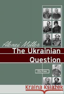 The Ukrainian Question: Russian Empire and Nationalism in the 19th Century Miller, Alexei 9789639241602 Central European University Press
