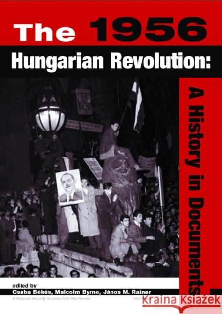 The 1956 Hungarian Revolution: A History in Documents Békés, Csaba 9789639241664 Central European University Press