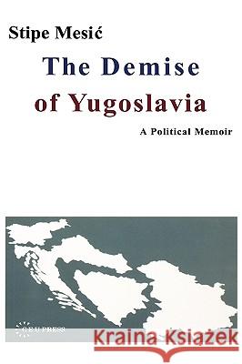 The Demise of Yugoslavia: A Political Memoir Mesic, Stipe 9789639241817 Central European University Press