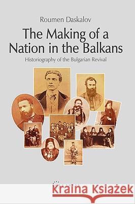 The Making of a Nation in the Balk : Bulgaria - from History Historiogr Roumen Daskalov Rumen Daskalov R. Daskalov 9789639241831 Central European University Press