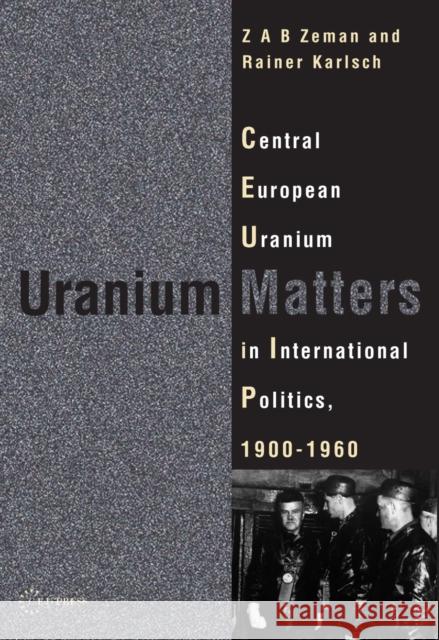 Uranium Matters: Central European Uranium in International Politics, 19001960 Karlsch, Rainer 9789639776005