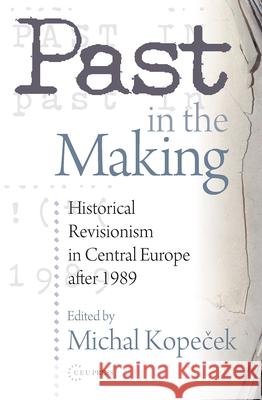 Past in the Making: Historical Revisionism in Central Europe After 1989 Kopeček, Michal 9789639776029