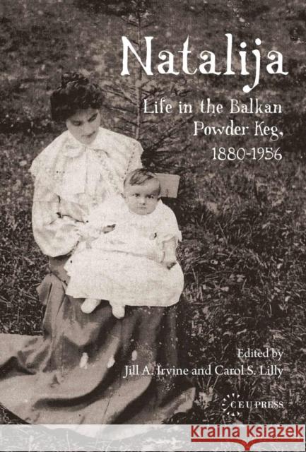 Natalija: Life in the Balkan Powder Keg, 1880-1956 Matic-Zrnic, Natalija 9789639776234 Central European University Press