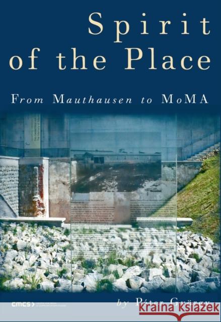 Spirit of the Place: From Mauthausen to Moma György, Péter 9789639776333 Central European University Press