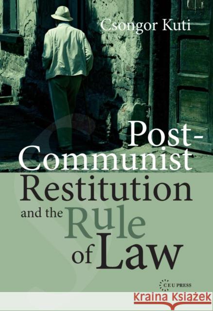 Post-Communist Restitution and the Rule of Law Kuti, Csongor 9789639776401 Central European University Press