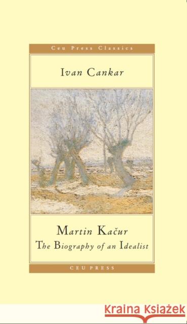 Martin Kacur: The Biography of an Idealist Cankar, Ivan 9789639776418 Central European University Press